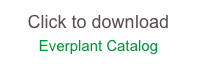 Click to download 
Everplant Catalog